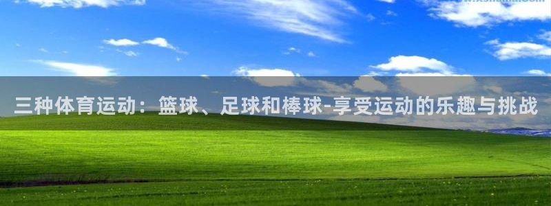 bbin视讯：三种体育运动：篮球、足球和棒球-享受运动的乐趣与挑战