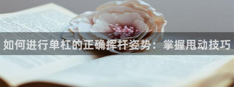 bbin视讯下：如何进行单杠的正确挥杆姿势：掌握甩动技巧